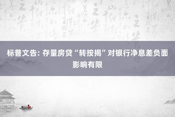 标普文告: 存量房贷“转按揭”对银行净息差负面影响有限