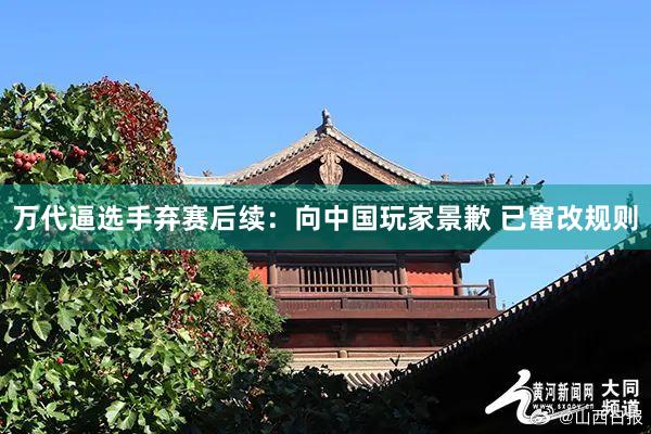 万代逼选手弃赛后续：向中国玩家景歉 已窜改规则