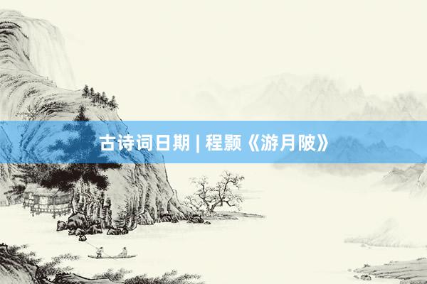 古诗词日期 | 程颢《游月陂》